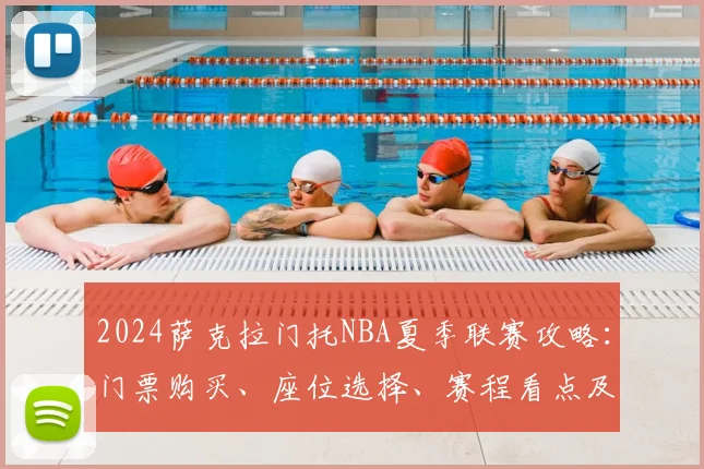 2024萨克拉门托NBA夏季联赛攻略：门票购买、座位选择、赛程看点及省钱技巧