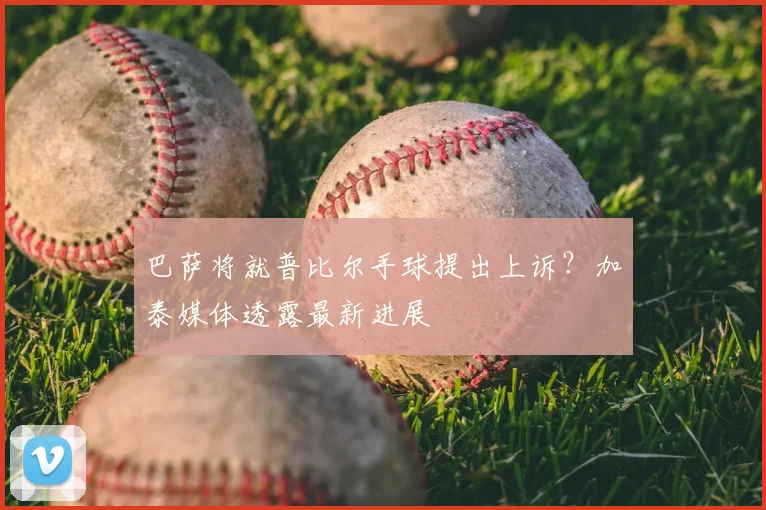 巴萨将就普比尔手球提出上诉?加泰媒体透露最新进展