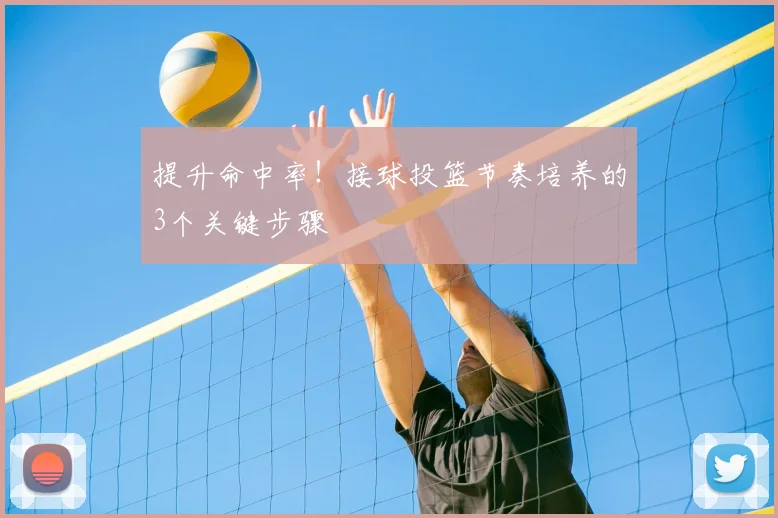 提升命中率！接球投篮节奏培养的3个关键步骤