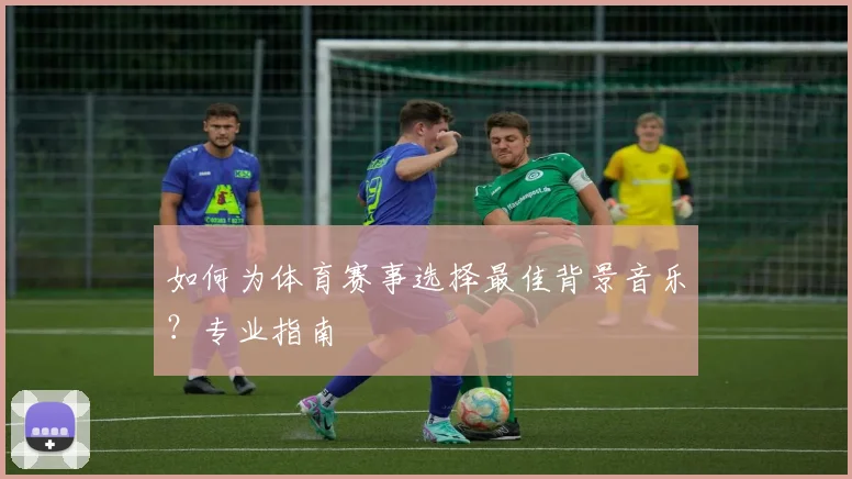 如何为体育赛事选择最佳背景音乐？专业指南